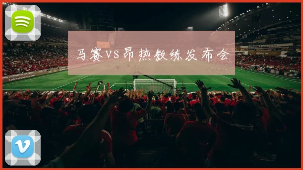 马赛vs昂热教练发布会